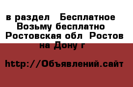  в раздел : Бесплатное » Возьму бесплатно . Ростовская обл.,Ростов-на-Дону г.